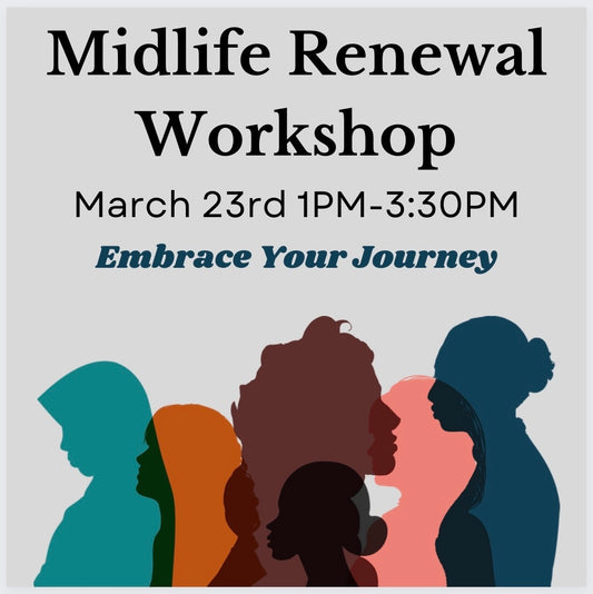 Midlife Renewal Workshop Saturday March 23rd 1PM - 3:30PM
